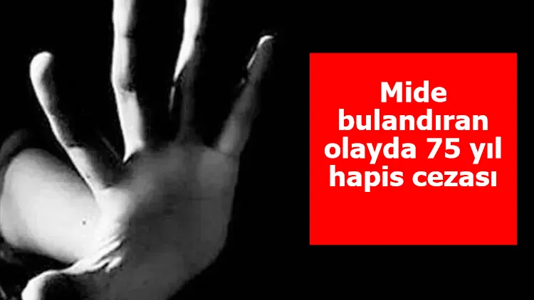 Mide bulandıran olayda 75 yıl hapis cezası